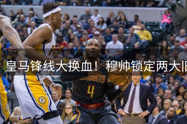 皇马锋线大换血！穆帅锁定两大旧将，谁将成为伯纳乌新支柱？